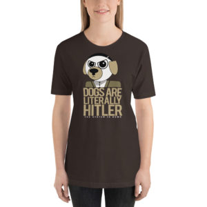 "Dogs Are Literally Hitler" Unisex T-Shirt